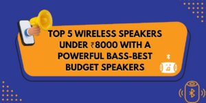 Top 5 Wireless Speakers Under ₹8000 with Powerful Bass